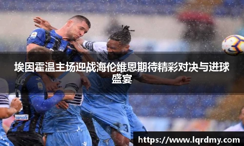 埃因霍温主场迎战海伦维恩期待精彩对决与进球盛宴