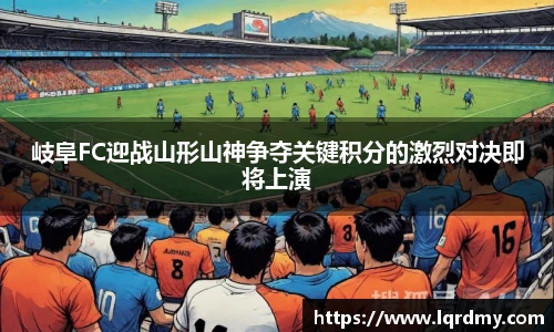 岐阜FC迎战山形山神争夺关键积分的激烈对决即将上演
