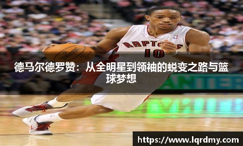 德马尔德罗赞：从全明星到领袖的蜕变之路与篮球梦想