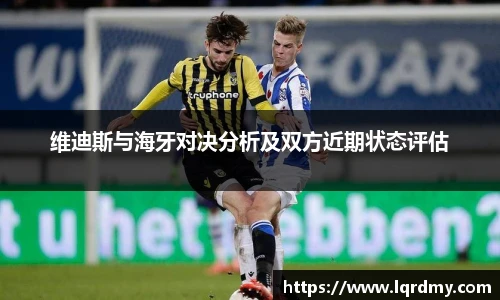 维迪斯与海牙对决分析及双方近期状态评估