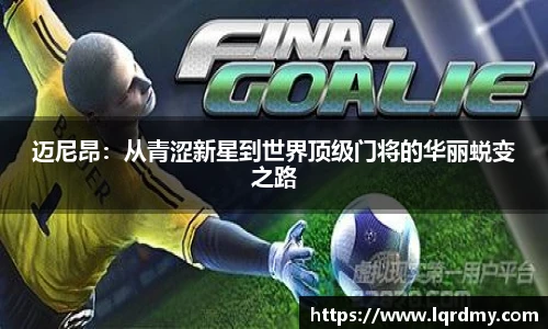迈尼昂：从青涩新星到世界顶级门将的华丽蜕变之路