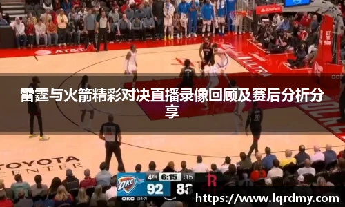 雷霆与火箭精彩对决直播录像回顾及赛后分析分享